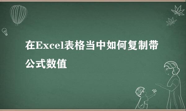 在Excel表格当中如何复制带公式数值