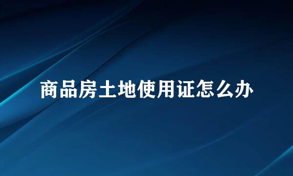 商品房土地使用证怎么办