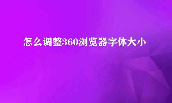 怎么调整360浏览器字体大小
