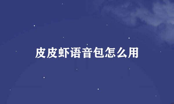 皮皮虾语音包怎么用