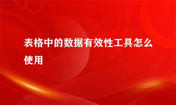 表格中的数据有效性工具怎么使用