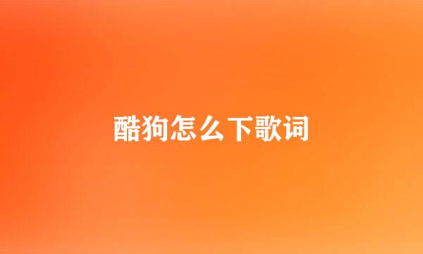 酷狗怎么下歌词