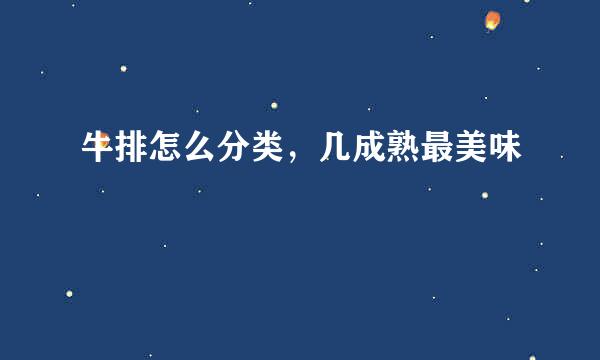 牛排怎么分类,几成熟最美味