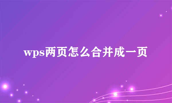 wps两页怎么合并成一页