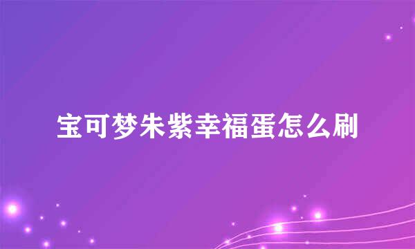 宝可梦朱紫幸福蛋怎么刷