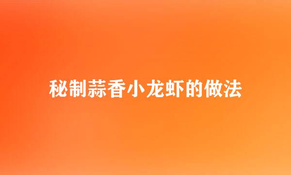 秘制蒜香小龙虾的做法