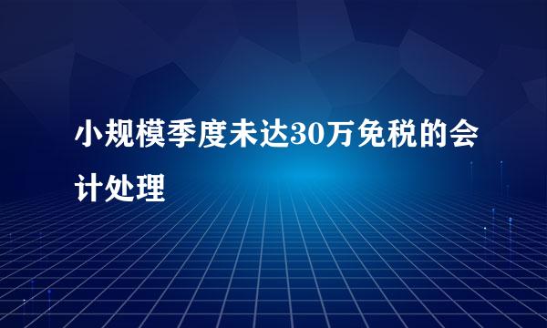 小规模季度未达30万免税的会计处理