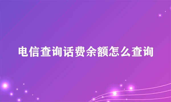 电信查询话费余额怎么查询