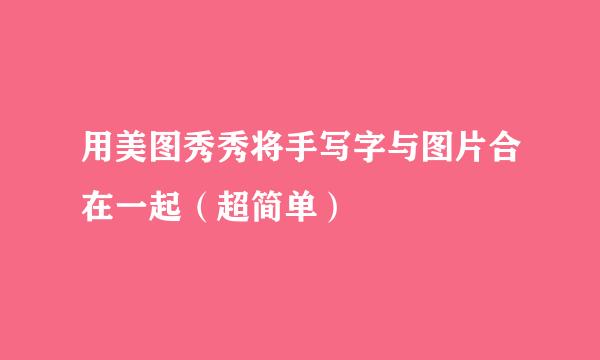 用美图秀秀将手写字与图片合在一起(超简单)