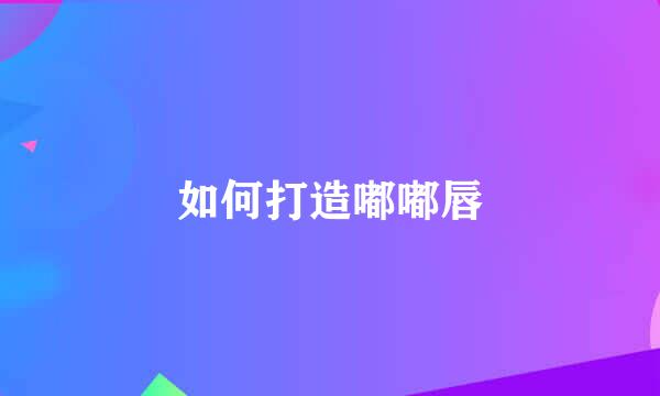 如何打造嘟嘟唇