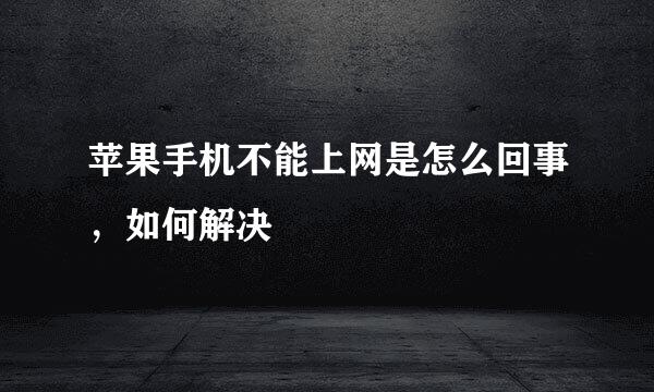 苹果手机不能上网是怎么回事,如何解决