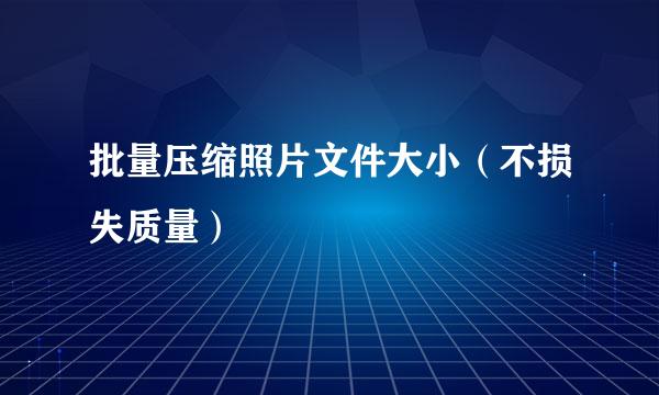 批量压缩照片文件大小(不损失质量)