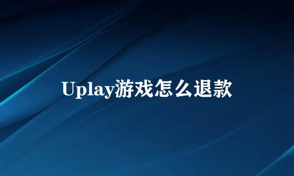 Uplay游戏怎么退款
