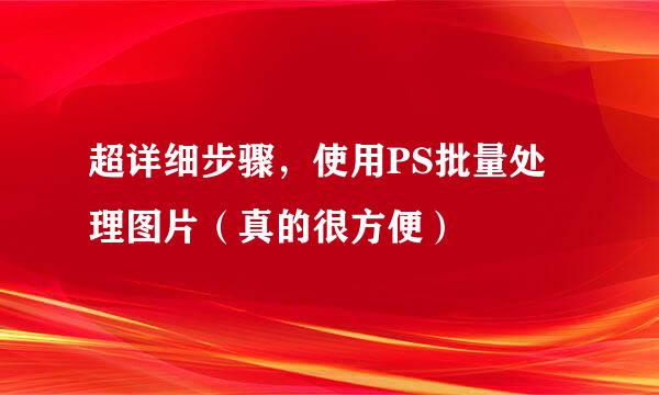 超详细步骤,使用PS批量处理图片(真的很方便)