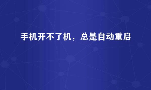 手机开不了机,总是自动重启