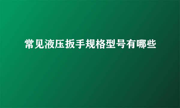 常见液压扳手规格型号有哪些