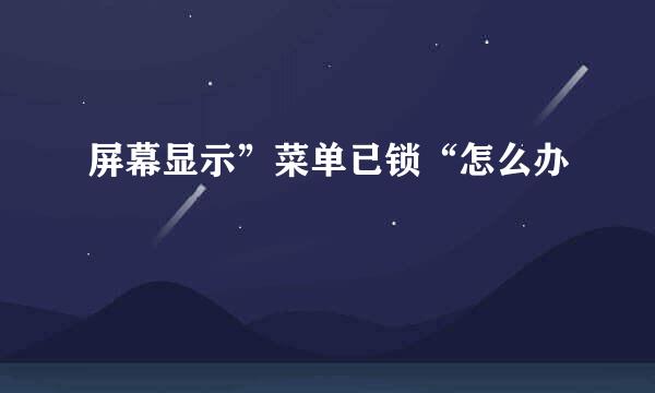 屏幕显示”菜单已锁“怎么办
