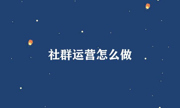 社群运营怎么做