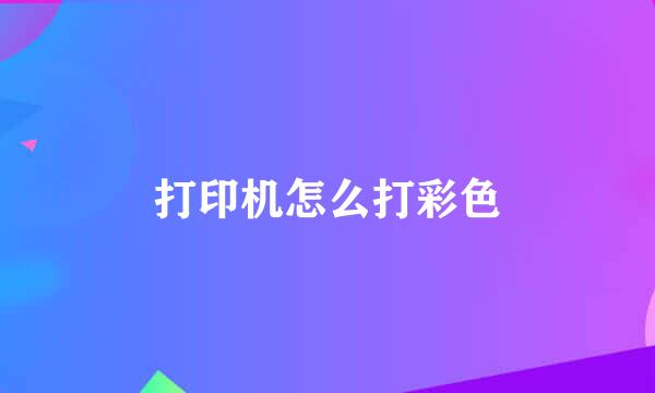 打印机怎么打彩色