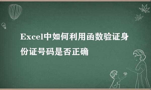 Excel中如何利用函数验证身份证号码是否正确