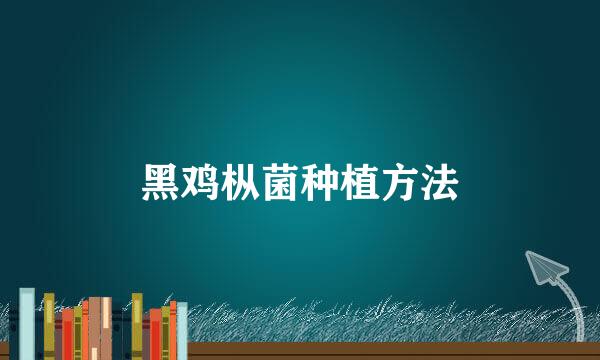 黑鸡枞菌种植方法