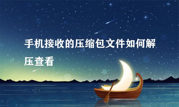 手机接收的压缩包文件如何解压查看