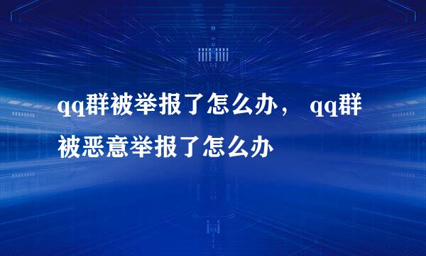 qq群被举报了怎么办, qq群被恶意举报了怎么办