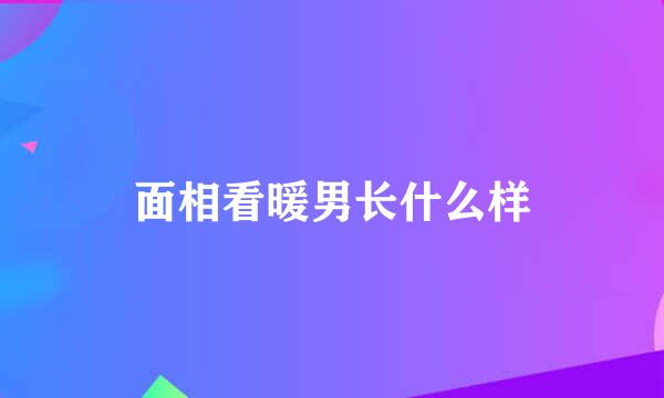 面相看暖男长什么样