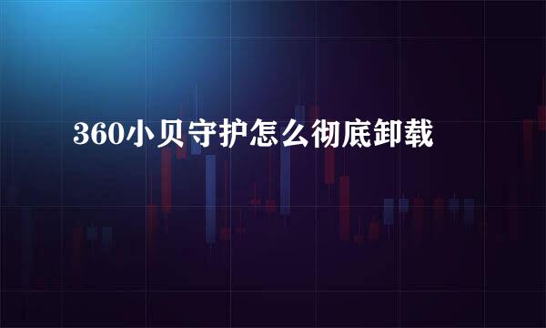 360小贝守护怎么彻底卸载