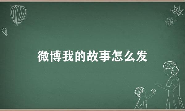 微博我的故事怎么发