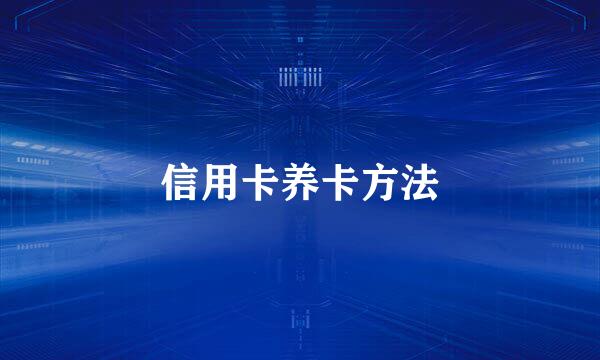 信用卡养卡方法