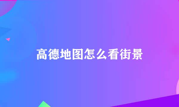 高德地图怎么看街景
