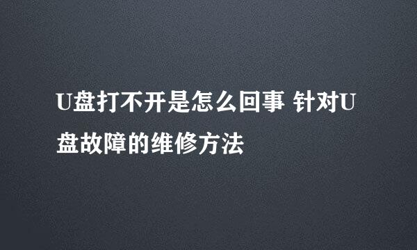 U盘打不开是怎么回事 针对U盘故障的维修方法