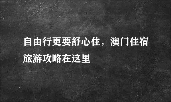 自由行更要舒心住，澳门住宿旅游攻略在这里
