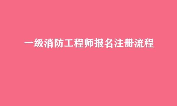 一级消防工程师报名注册流程