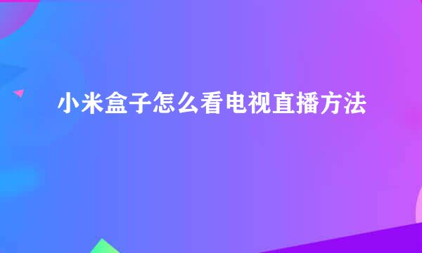 小米盒子怎么看电视直播方法