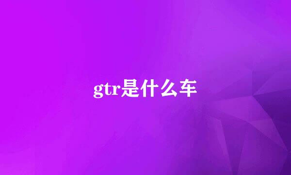 gtr是什么车