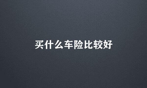 买什么车险比较好