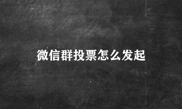 微信群投票怎么发起
