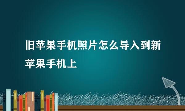 旧苹果手机照片怎么导入到新苹果手机上