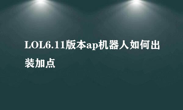 LOL6.11版本ap机器人如何出装加点