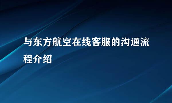 与东方航空在线客服的沟通流程介绍
