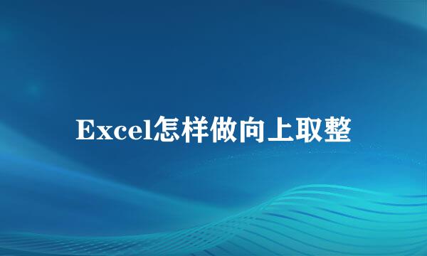 Excel怎样做向上取整
