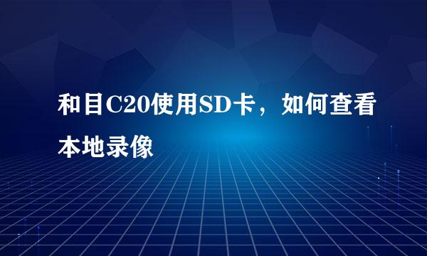 和目C20使用SD卡,如何查看本地录像