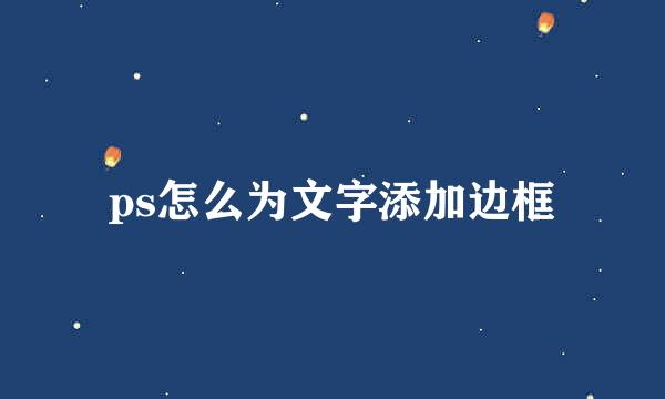 ps怎么为文字添加边框