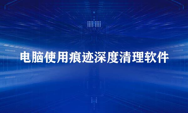 电脑使用痕迹深度清理软件