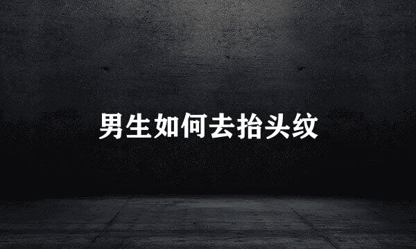 男生如何去抬头纹