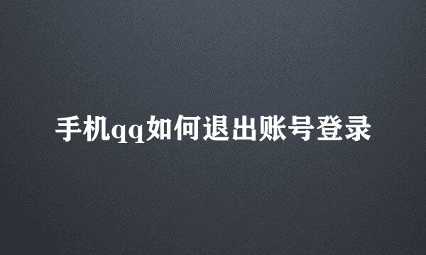 手机qq如何退出账号登录