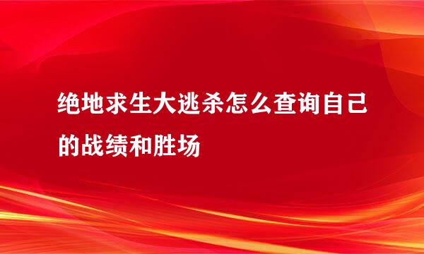 绝地求生大逃杀怎么查询自己的战绩和胜场