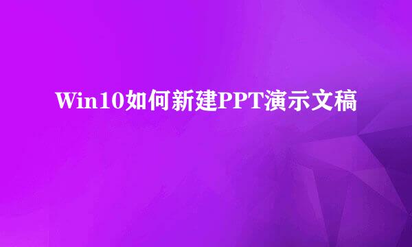 Win10如何新建PPT演示文稿